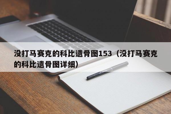 没打马赛克的科比遗骨图153（没打马赛克的科比遗骨图详细）