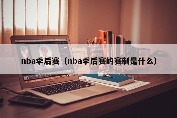 nba季后赛（nba季后赛的赛制是什么）