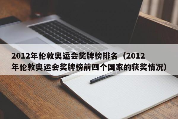 2012年伦敦奥运会奖牌榜排名（2012年伦敦奥运会奖牌榜前四个国家的获奖情况）