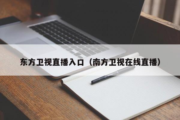 东方卫视直播入口（南方卫视在线直播）