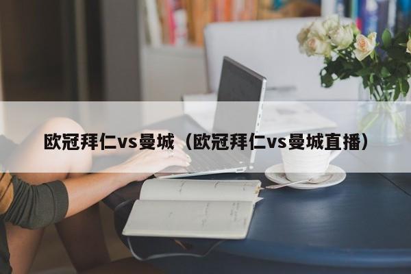 欧冠拜仁vs曼城（欧冠拜仁vs曼城直播）