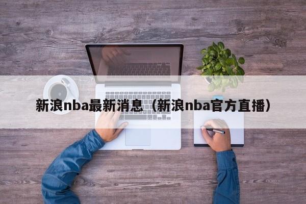 新浪nba最新消息（新浪nba官方直播）