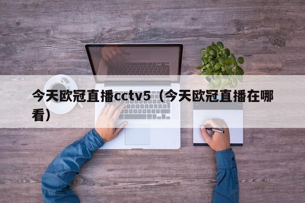 今天欧冠直播cctv5（今天欧冠直播在哪看）