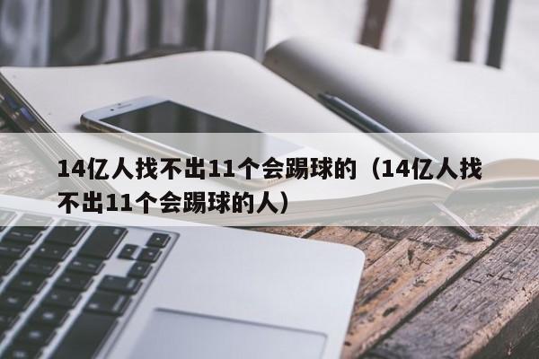 14亿人找不出11个会踢球的（14亿人找不出11个会踢球的人）