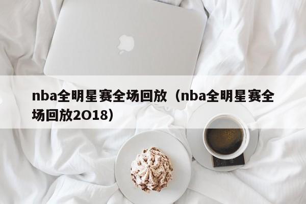 nba全明星赛全场回放（nba全明星赛全场回放2O18）