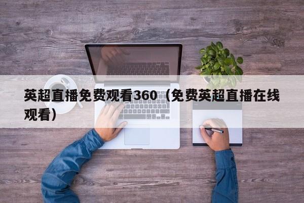 英超直播免费观看360（免费英超直播在线观看）