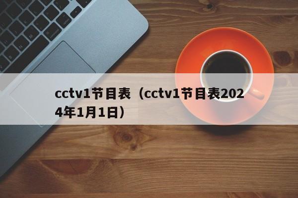 cctv1节目表（cctv1节目表2024年1月1日）