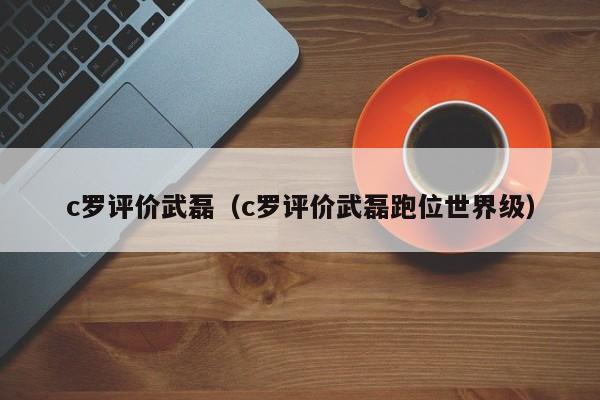 c罗评价武磊（c罗评价武磊跑位世界级）