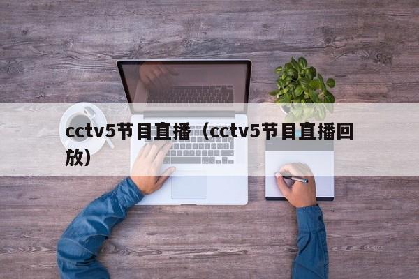 cctv5节目直播（cctv5节目直播回放）