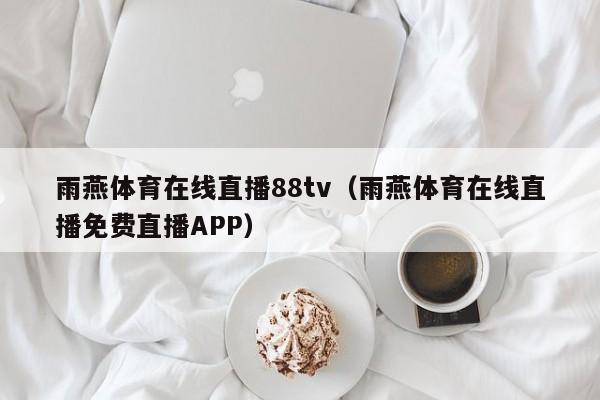 雨燕体育在线直播88tv（雨燕体育在线直播免费直播APP）