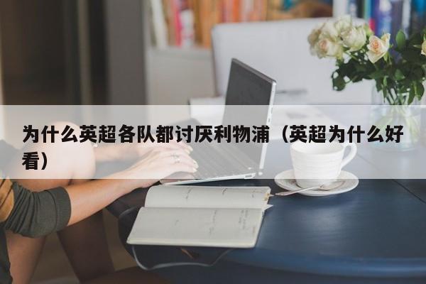 为什么英超各队都讨厌利物浦（英超为什么好看）