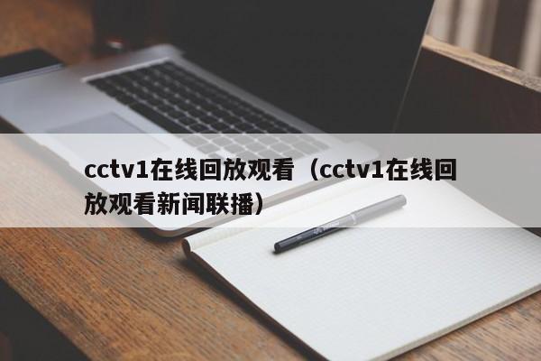 cctv1在线回放观看（cctv1在线回放观看新闻联播）