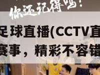 cctv足球直播(CCTV直播足球赛事，精彩不容错过！)