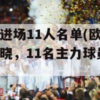 欧洲杯进场11人名单(欧洲杯：阵容揭晓，11名主力球员亮相！)