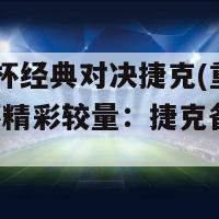 04欧洲杯经典对决捷克(重现04欧洲杯精彩较量：捷克备战首场对决)