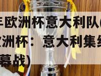 2024年欧洲杯意大利队(2024年欧洲杯：意大利集结队伍，备战揭幕战)